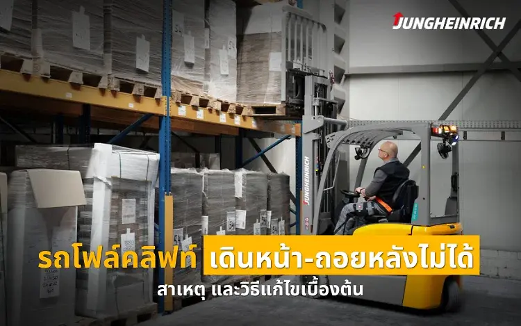 รถโฟล์คลิฟท์เดินหน้าถอยหลังไม่ได้ เกิดจากอะไร